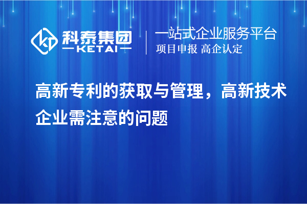 高新專利的獲取與管理，高新技術企業需注意的問題