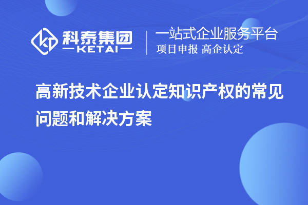 <a href=http://m.duckwijs.com target=_blank class=infotextkey>高新技術企業認定</a>知識產權的常見問題和解決方案