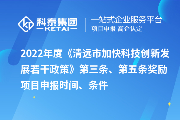 2022年度《清遠市加快科技創新發展若干政策》第三條、第五條獎勵<a href=http://m.duckwijs.com/shenbao.html target=_blank class=infotextkey>項目申報</a>時間、條件