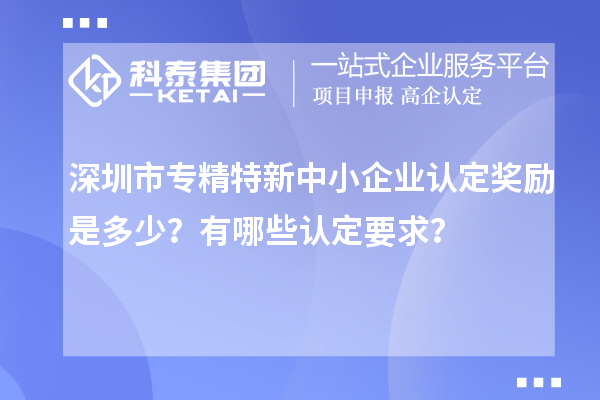 <a href=http://m.duckwijs.com/shenzhen/ target=_blank class=infotextkey>深圳市專精特新</a>中小企業認定獎勵是多少？有哪些認定要求？