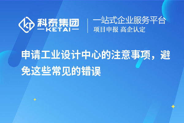申請工業設計中心的注意事項，避免這些常見的錯誤