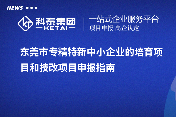 <a href=http://m.duckwijs.com/dongguan/ target=_blank class=infotextkey>東莞市專精特新</a>中小企業的培育項目和技改<a href=http://m.duckwijs.com/shenbao.html target=_blank class=infotextkey>項目申報</a>指南