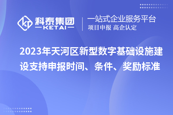 2023年天河區新型數字基礎設施建設支持申報時間、條件、獎勵標準