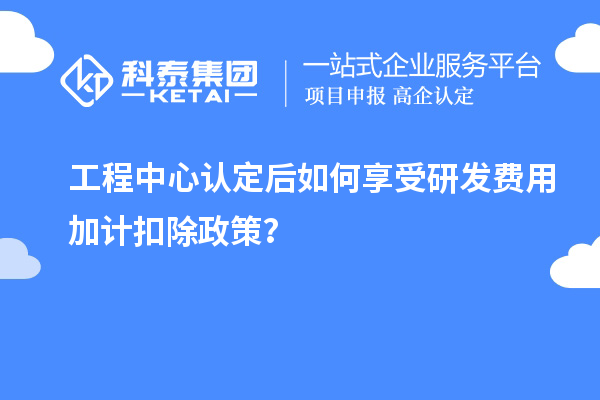 工程中心認定后如何享受<a href=http://m.duckwijs.com/fuwu/jiajikouchu.html target=_blank class=infotextkey>研發費用<a href=http://m.duckwijs.com/fuwu/jiajikouchu.html target=_blank class=infotextkey>加計扣除</a></a>政策？
