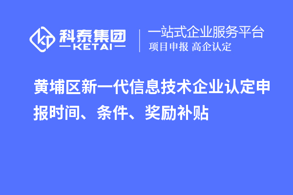 黃埔區新一代信息技術企業認定申報時間、條件、獎勵補貼
