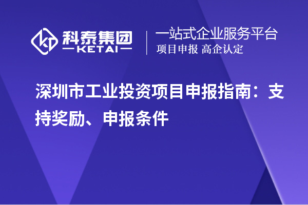 深圳市工業投資項目申報指南：支持獎勵、申報條件