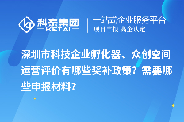 深圳市科技企業(yè)孵化器、眾創(chuàng)空間運(yùn)營(yíng)評(píng)價(jià)有哪些獎(jiǎng)補(bǔ)政策?需要哪些申報(bào)材料?