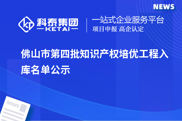 佛山市第四批知識產權培優工程入庫名單公示