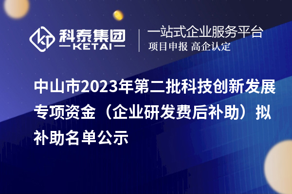 中山市2023年第二批科技創新發展專項資金（企業研發費后補助）擬補助名單公示