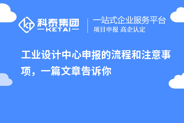 工業設計中心申報的流程和注意事項，一篇文章告訴你