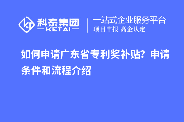 如何申請(qǐng)廣東省專利獎(jiǎng)補(bǔ)貼?申請(qǐng)條件和流程介紹