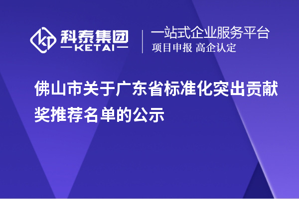 佛山市關于廣東省標準化突出貢獻獎推薦名單的公示