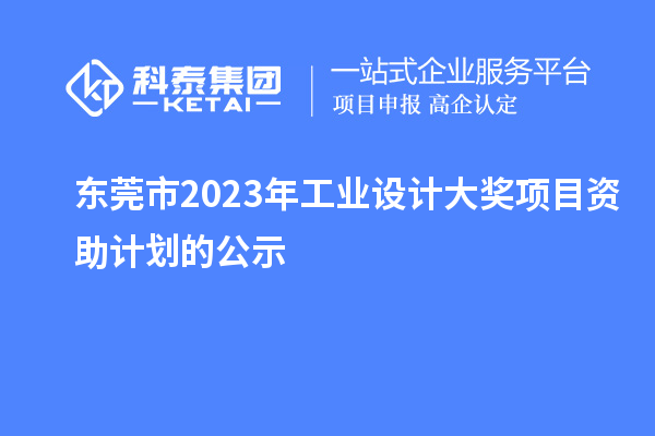 東莞市2023年工業設計大獎項目資助計劃的公示
