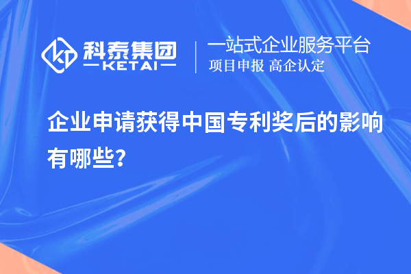 企業申請獲得中國專利獎后的影響有哪些？