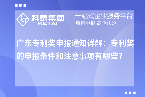 廣東專利獎申報通知詳解：專利獎的申報條件和注意事項有哪些？