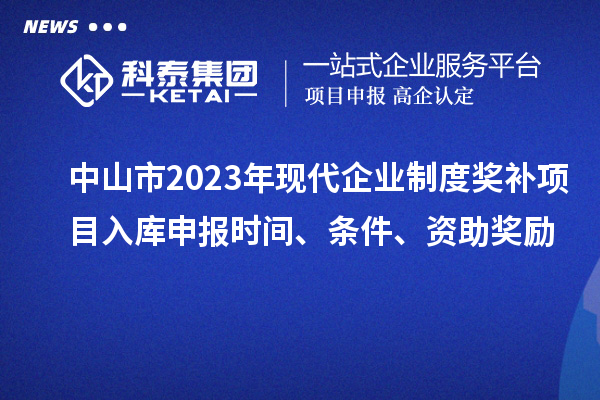 中山市2023年現代企業制度獎補項目入庫申報時間、條件、資助獎勵
