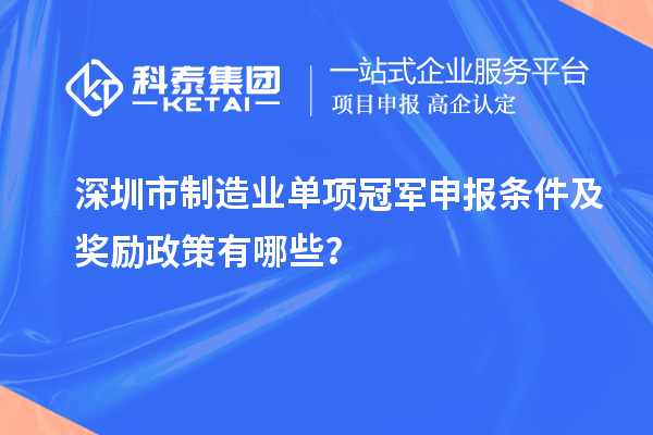 深圳市制造業單項冠軍申報條件及獎勵政策有哪些？