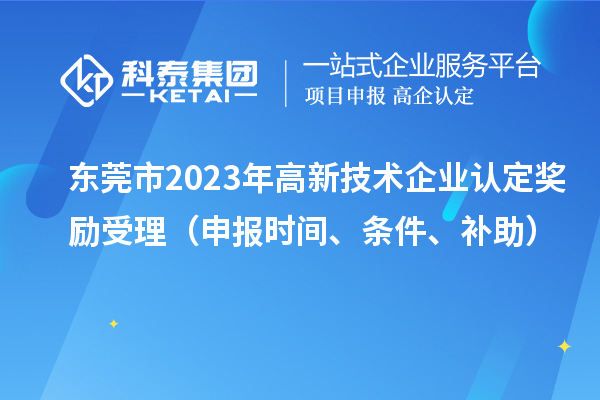東莞市2023年高新技術企業(yè)認定獎勵受理（申報時間、條件、補助）
