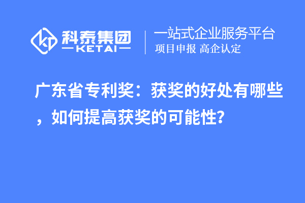 廣東省專利獎：獲獎的好處有哪些，如何提高獲獎的可能性？