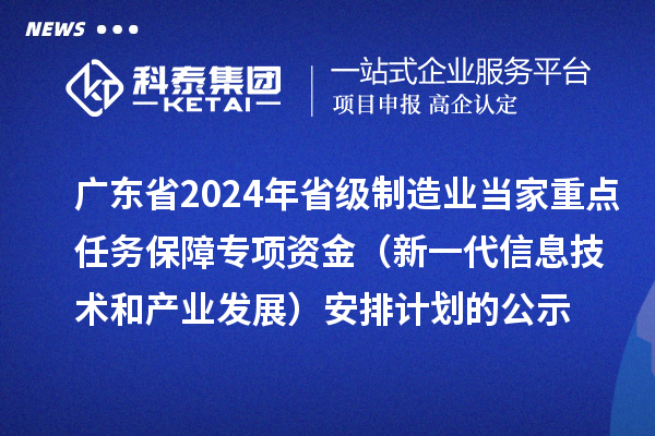 廣東省2024年省級制造業當家重點任務保障專項資金(新一代信息技術和產業發展)安排計劃的公示