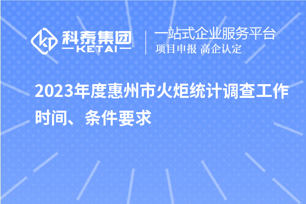 2023年度惠州市火炬統計調查工作時間、條件要求