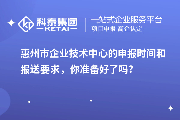 <a href=http://m.duckwijs.com/huizhou/ target=_blank class=infotextkey>惠州市企業技術中心</a>的申報時間和報送要求，你準備好了嗎？