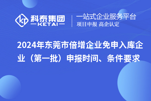 2024年東莞市倍增企業免申入庫企業（第一批）申報時間、條件要求