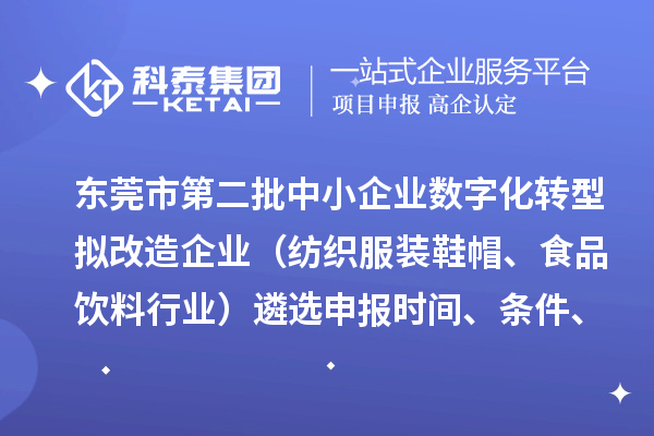 東莞市第二批中小企業數字化轉型擬改造企業（紡織服裝鞋帽、食品飲料行業）遴選申報時間、條件、扶持政策