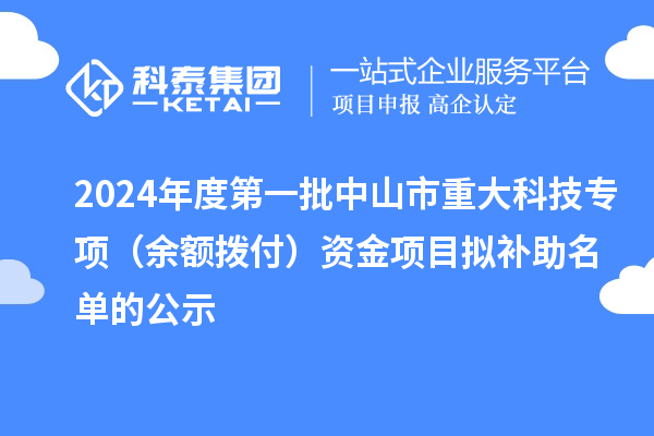 2024年度第一批中山市重大科技專項（余額撥付）資金項目擬補(bǔ)助名單的公示
