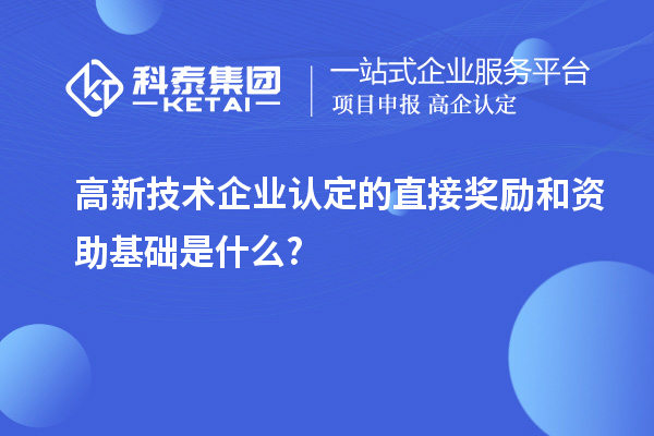 高新技術企業認定的直接獎勵和資助基礎是什么?