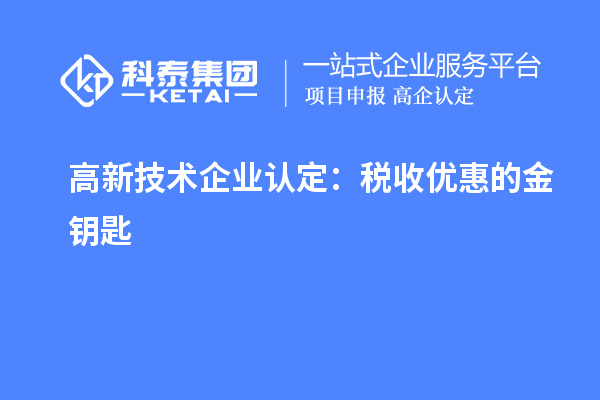 <a href=http://m.duckwijs.com target=_blank class=infotextkey>高新技術(shù)企業(yè)認(rèn)定</a>：稅收優(yōu)惠的金鑰匙