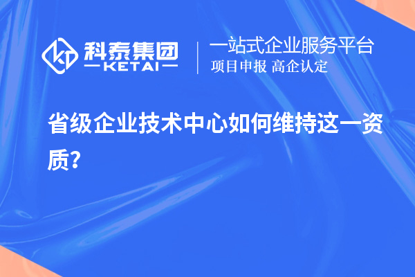 留住福利金牌:企業如何維持省技術中心資質?