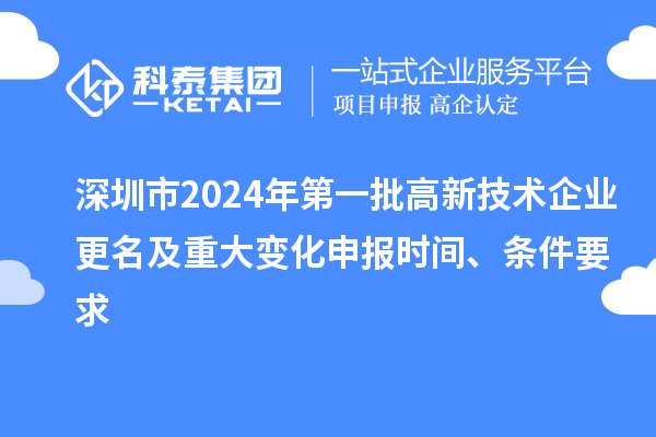 深圳市2024年第一批高新技術企業更名及重大變化申報時間、條件要求