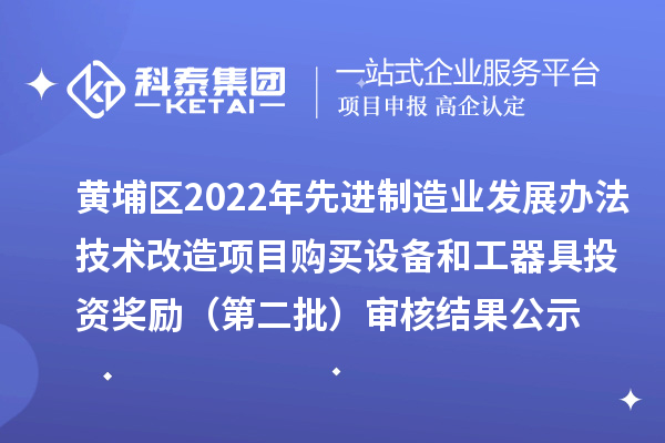 黃埔區2022年先進制造業發展辦法技術改造項目購買設備和工器具投資獎勵（第二批）審核結果公示