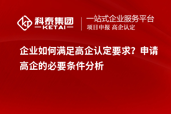 企業(yè)如何滿足高企認(rèn)定要求?申請高企的必要條件分析