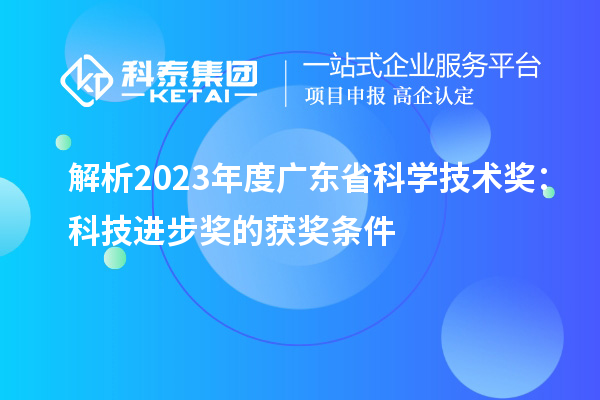 解析2023年度廣東省科學技術獎：科技進步獎的獲獎條件