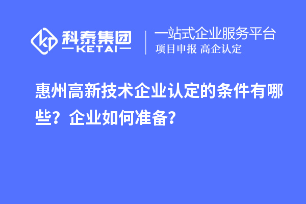 惠州<a href=http://m.duckwijs.com target=_blank class=infotextkey>高新技術企業認定</a>的條件有哪些？企業如何準備？
