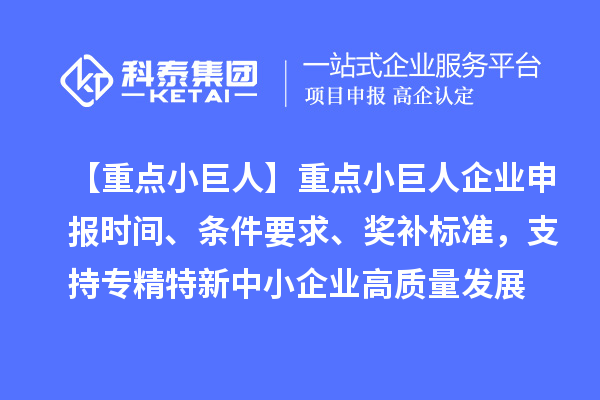 【重點小巨人】重點<a href=http://m.duckwijs.com/zjtx/ target=_blank class=infotextkey>小巨人企業申報</a>時間、條件要求、獎補標準，支持專精特新中小企業高質量發展