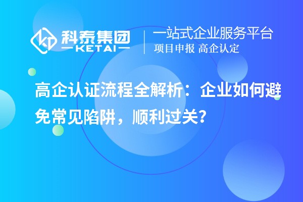 高企認證流程全解析:企業如何避免常見陷阱,順利過關?