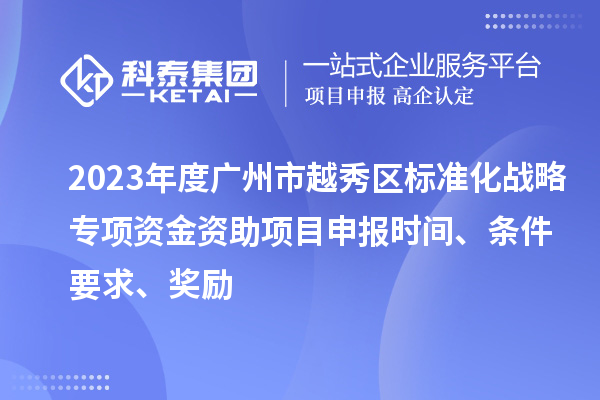 2023年度廣州市越秀區標準化戰略專項資金資助項目申報時間、條件要求、獎勵