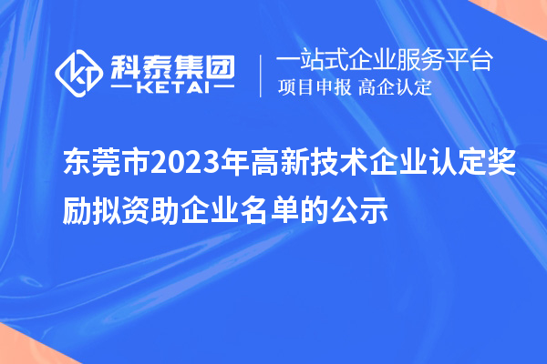 東莞市2023年高新技術(shù)企業(yè)認(rèn)定獎勵擬資助企業(yè)名單的公示