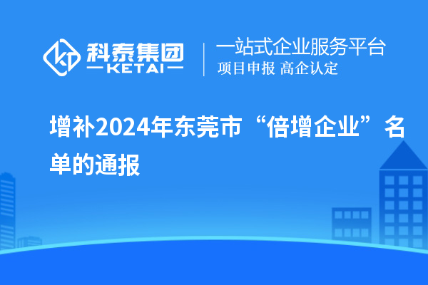 增補(bǔ)2024年東莞市“倍增企業(yè)”名單的通報(bào)