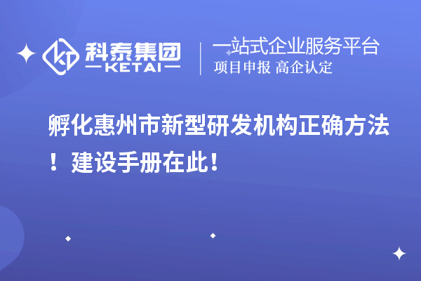 孵化惠州市新型研發機構正確方法！建設手冊在此！