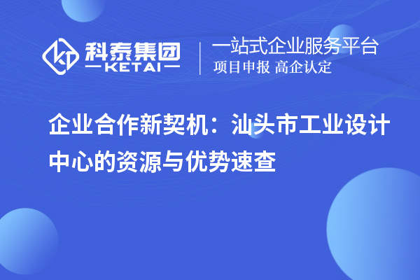 企業合作新契機：汕頭市工業設計中心的資源與優勢速查