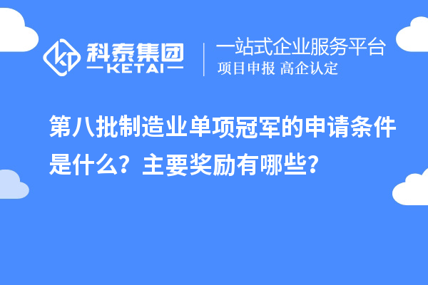 第八批制造業單項冠軍的申請條件是什么？主要獎勵有哪些？