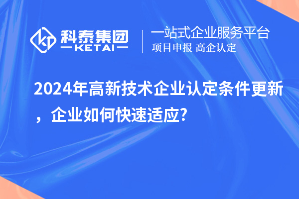 2024年高新技術企業認定條件更新，企業如何快速適應?