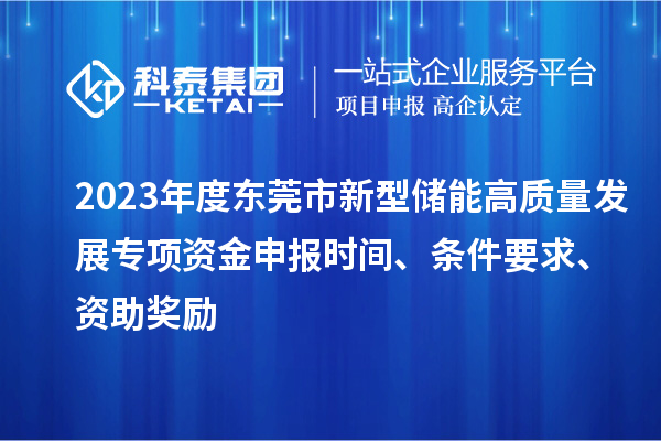 2023年度東莞市新型儲能高質量發展專項資金申報時間、條件要求、資助獎勵