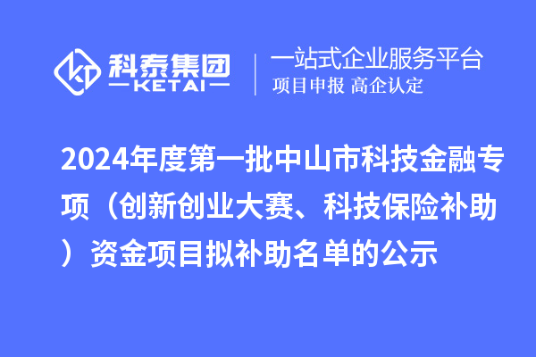 2024年度第一批中山市科技金融專項（創(chuàng)新創(chuàng)業(yè)大賽、科技保險補助）資金項目擬補助名單的公示