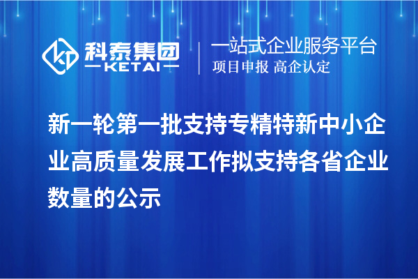 新一輪第一批支持專精特新中小企業高質量發展工作擬支持各省企業數量的公示