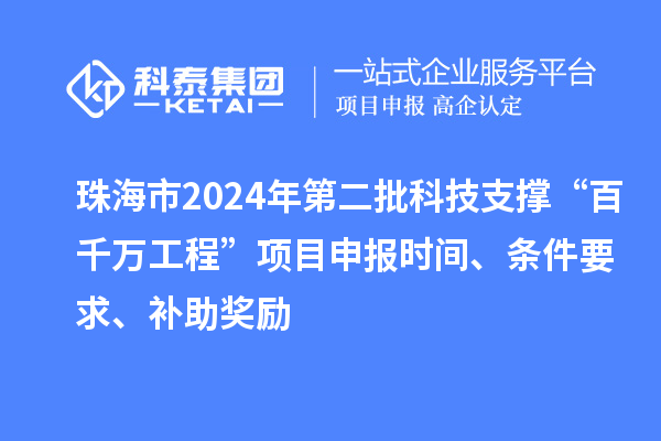 珠海市2024年第二批科技支撐“百千萬工程”項目申報時間、條件要求、補助獎勵